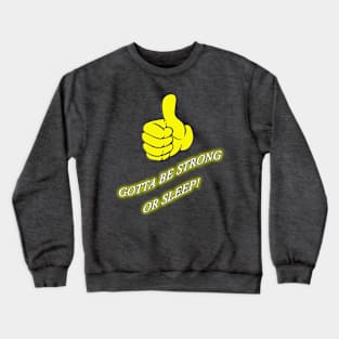 gotta be strong or sleep Crewneck Sweatshirt